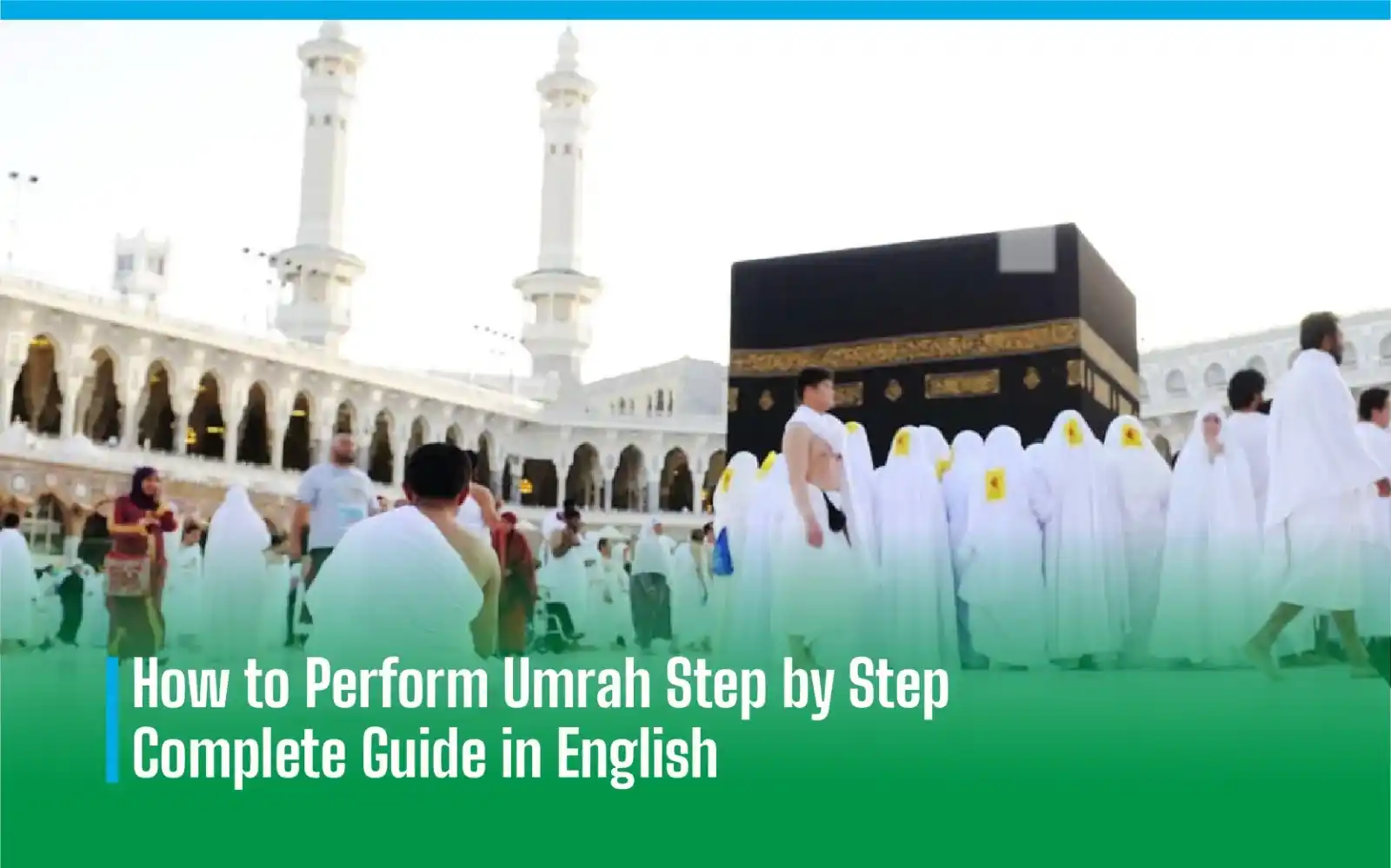 How to Perform Umrah Step-by-Step Complete Guide
